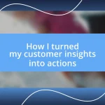 How I turned my customer insights into actions