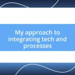 My approach to integrating tech and processes