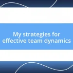 My strategies for effective team dynamics