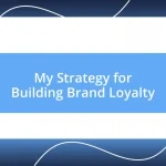 My Strategy for Building Brand Loyalty