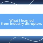 What I learned from industry disruptors