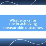 What works for me in achieving measurable outcomes