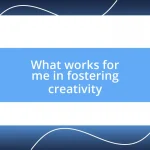 What works for me in fostering creativity